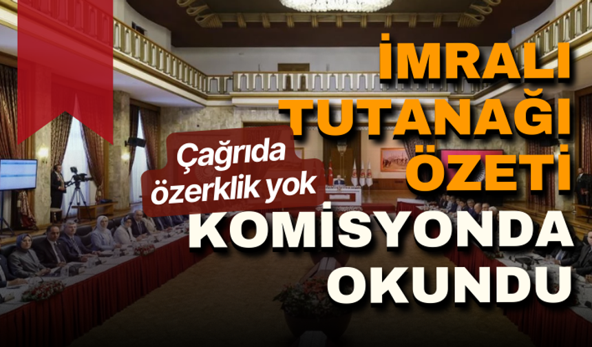 İmralı tutanağı özeti komisyonda okundu: Çağrıda özerklik yok