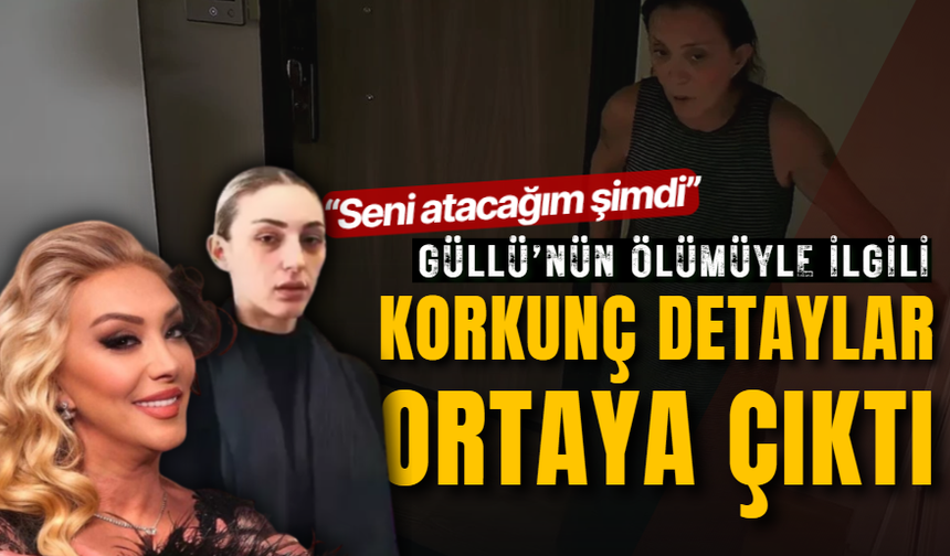 Güllü’nün ölümüyle ilgili korkunç detaylar ortaya çıktı! “Seni atacağım şimdi”