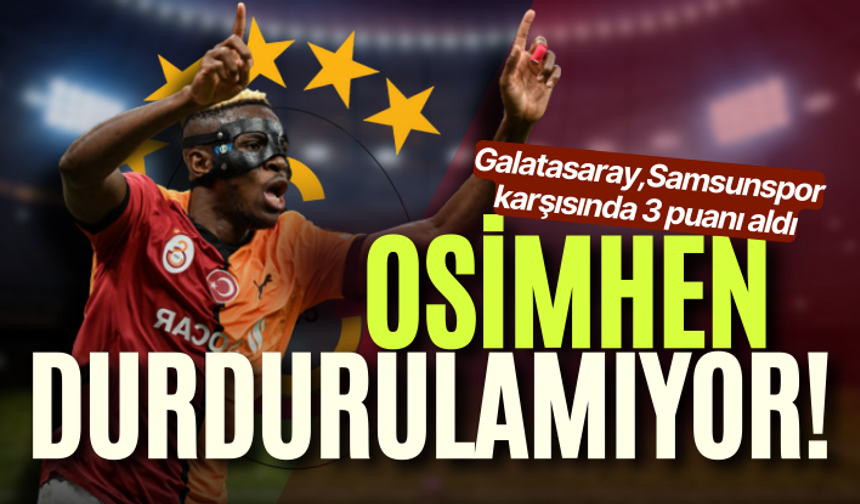 Victor Osimhen yıldızlaştı: Galatasaray, Samsunspor karşısında 3 puanı aldı