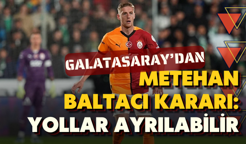 Galatasaray’dan Metehan Baltacı kararı: Yollar ayrılabilir