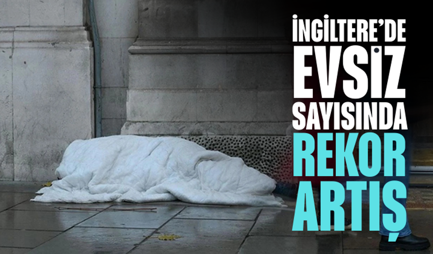 İngiltere’de evsiz sayısı son bir yılda yüzde 8 arttı: 382 binden fazla kişi evsiz