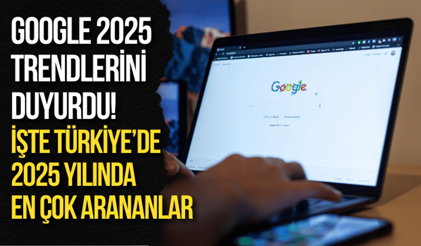 Google 2025 trendlerini duyurdu! İşte Türkiye’de 2025 yılında en çok arananlar
