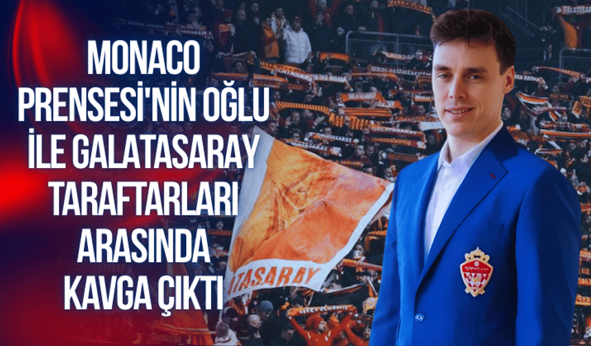 Monaco Prensesi'nin oğlu ile Galatasaray taraftarları arasında kavga çıktı