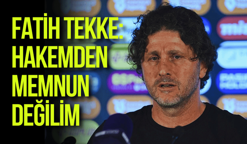 Fatih Tekke: Hakemden memnun değilim