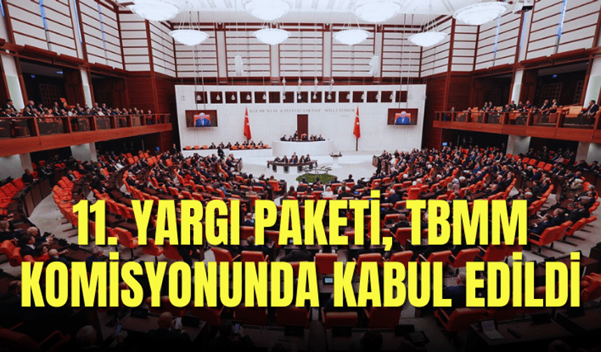 11. Yargı Paketi, TBMM komisyonunda kabul edildi