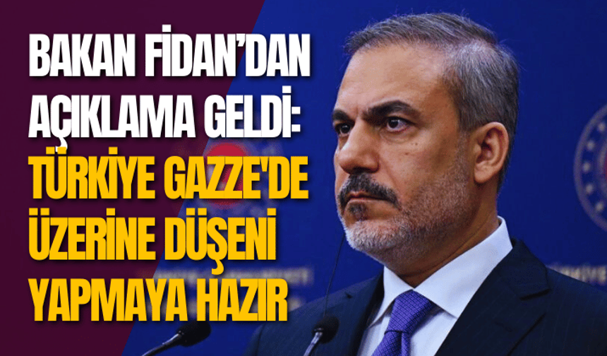 Bakan Fidan: Türkiye Gazze'de üzerine düşeni yapmaya hazır