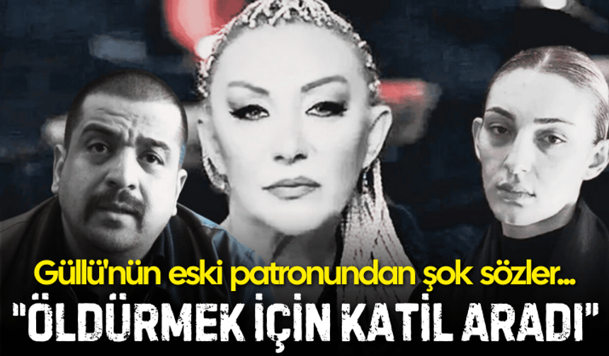 ‘Kızı, Güllü’yü öldürmek için katil aradı’... Güllü'nün eski patronunda şok sözler