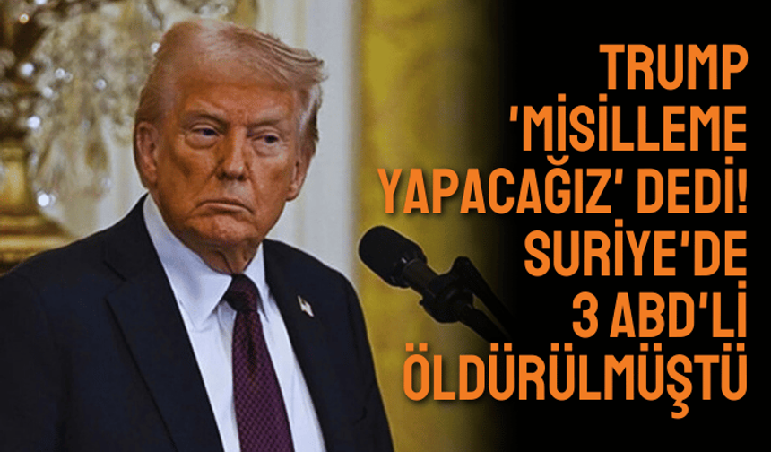 Trump 'misilleme yapacağız' dedi! Suriye'de 3 ABD'li öldürülmüştü