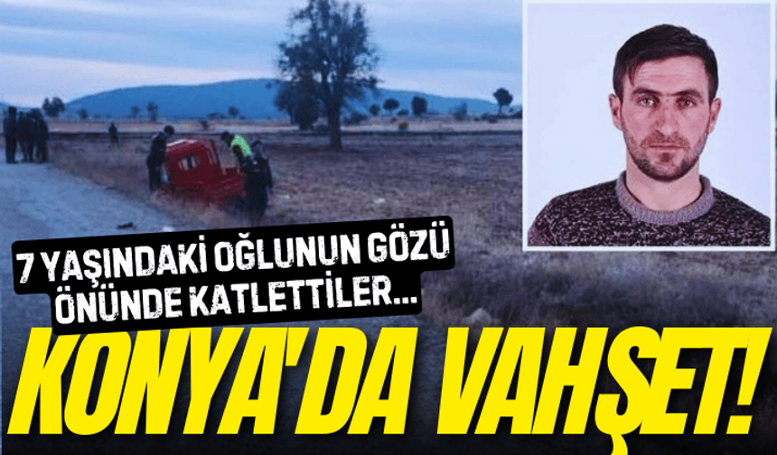 Konya'da vahşet! 7 yaşındaki oğlunun gözü önünde katlettiler...