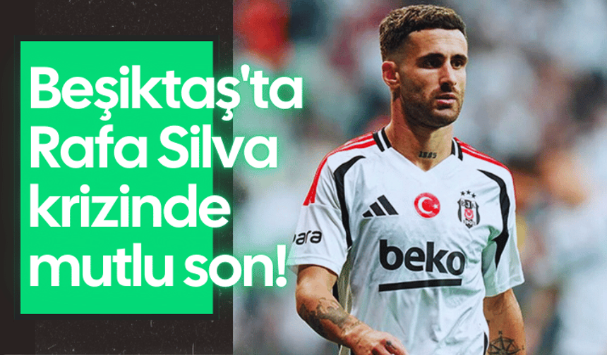 Beşiktaş'ta Rafa Silva krizinde mutlu son!