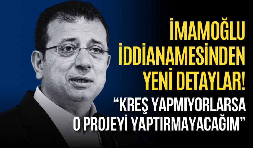 İmamoğlu iddianamesinden yeni detaylar! "Kreş yapmıyorlarsa o projeyi yaptırmayacağım"