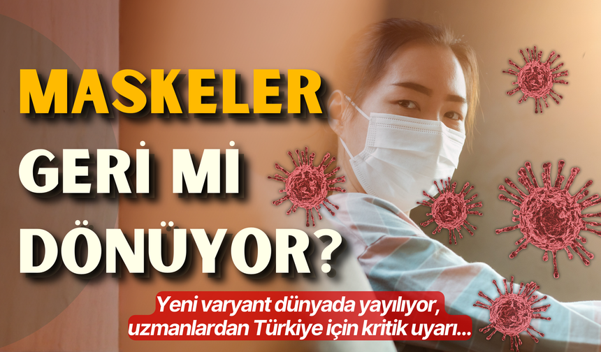 Maskeler geri mi dönüyor? Yeni varyant dünyada yayılıyor, uzmanlardan Türkiye için kritik uyarı...