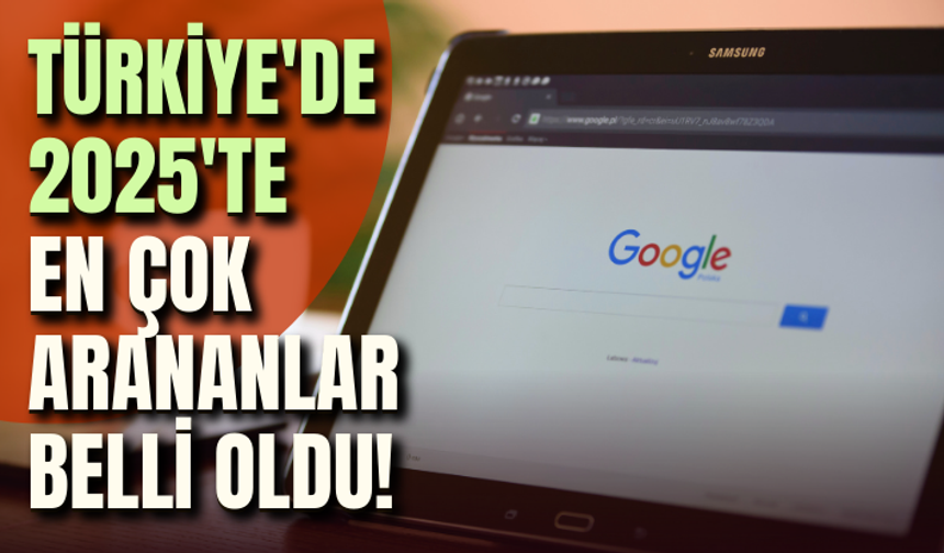 Türkiye'de 2025'te en çok arananlar belli oldu! İşte liste...