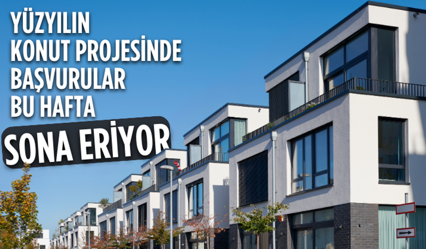 Yüzyılın Konut Projesine başvurular bu hafta sona eriyor