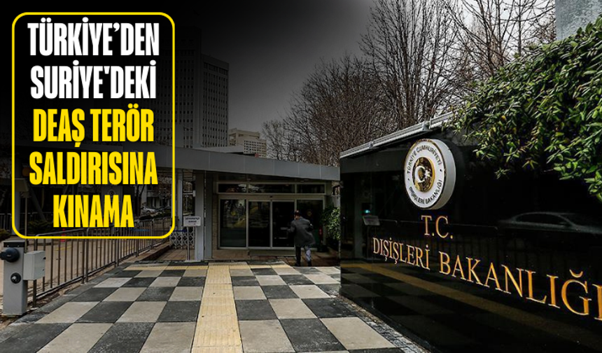 Türkiye, Suriye'deki DEAŞ terör saldırısını kınadı