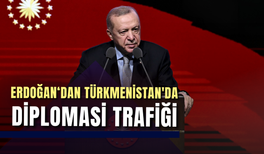 Cumhurbaşkanı Erdoğan'dan Türkmenistan'da diplomasi trafiği