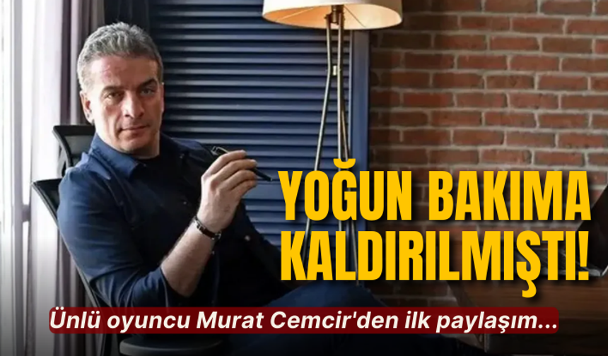 Yoğun bakıma kaldırılmıştı! Ünlü oyuncu Murat Cemcir'den ilk paylaşım...