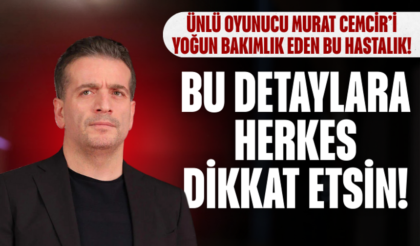 Ünlü oyunucu Murat Cemcir’i hastanelik etmişti! Ağrısız gelişiyor, hayati risk taşıyor...
