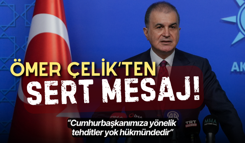 AK Parti Sözcüsü Çelik: “Cumhurbaşkanımıza yönelik tehditler yok hükmündedir.”