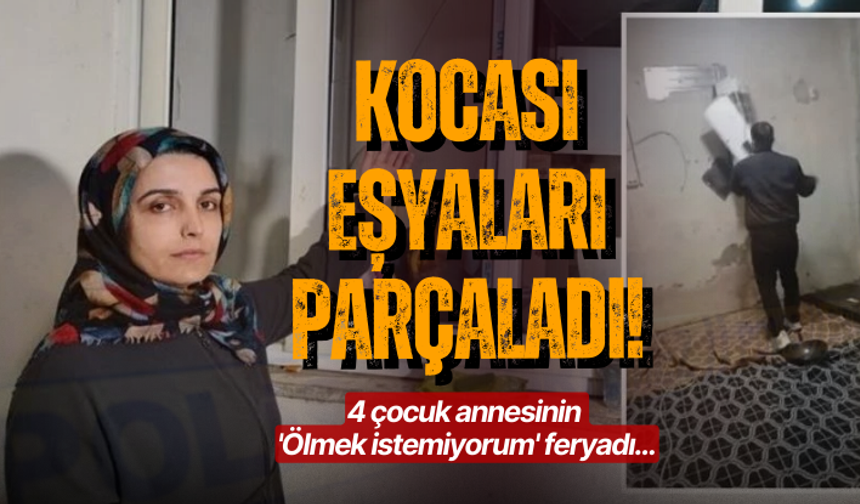 Kocası eşyaları parçaladı! 4 çocuk annesinin 'Ölmek istemiyorum' feryadı...