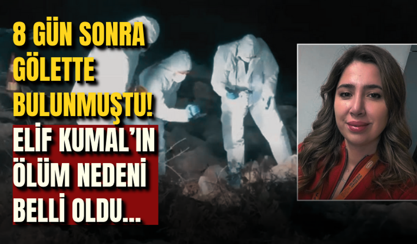 8 gün sonra gölette bulunmuştu! Elif Kumal’ın ölüm nedeni belli oldu...