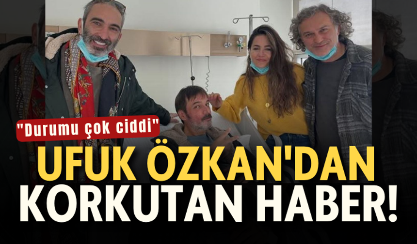 Ufuk Özkan'ın sağlık durumuyla ilgili korkutan gelişme! "Durumu çok ciddi"