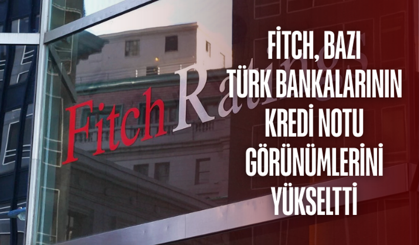 Fitch, bazı Türk bankalarının kredi notu görünümlerini yükseltti