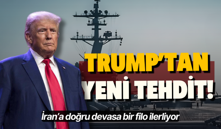 Trump’tan yeni tehdit! İran’a doğru devasa bir filo ilerliyor