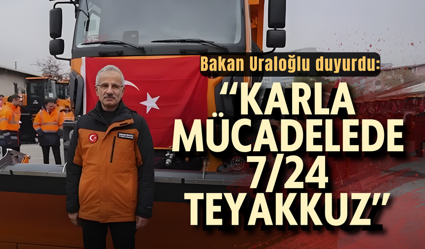 Bakan Uraloğlu: Karla mücadelede 7/24 teyakkuz halindeyiz