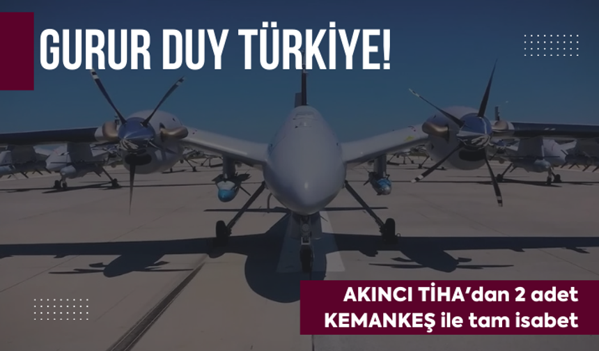 AKINCI TİHA'dan 2 adet KEMANKEŞ ile tam isabet