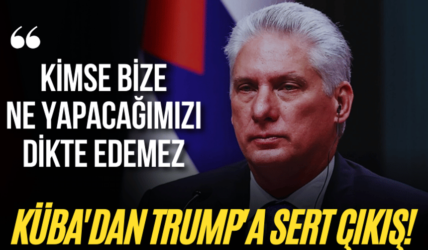 Küba'dan Trump'a sert çıkış! "Kimse bize ne yapacağımızı dikte edemez"