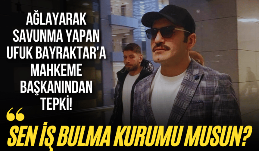Ağlayarak savunma yapan Ufuk Bayraktar'a mahkeme başkanından tepki! "Sen iş bulma kurumu musun?"