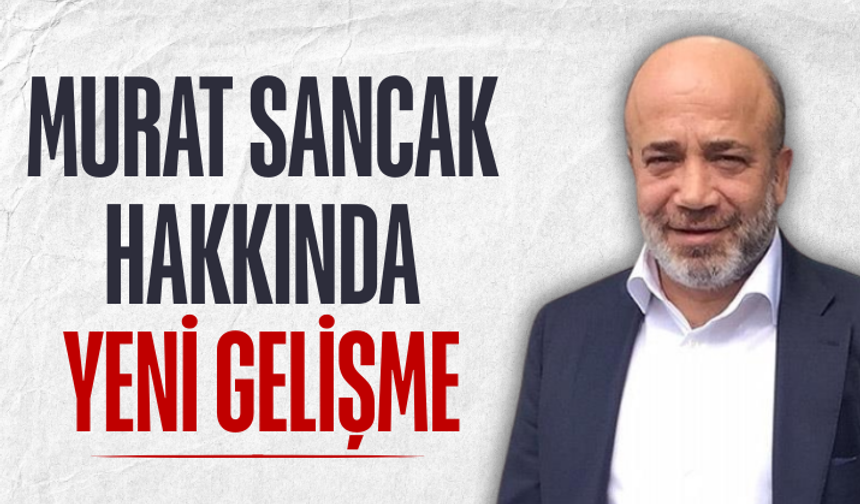 Murat Sancak hakkında yeni gelişme