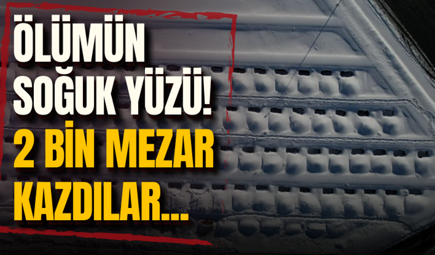 Ölümün soğuk yüzü! 2 bin mezar kazdılar...