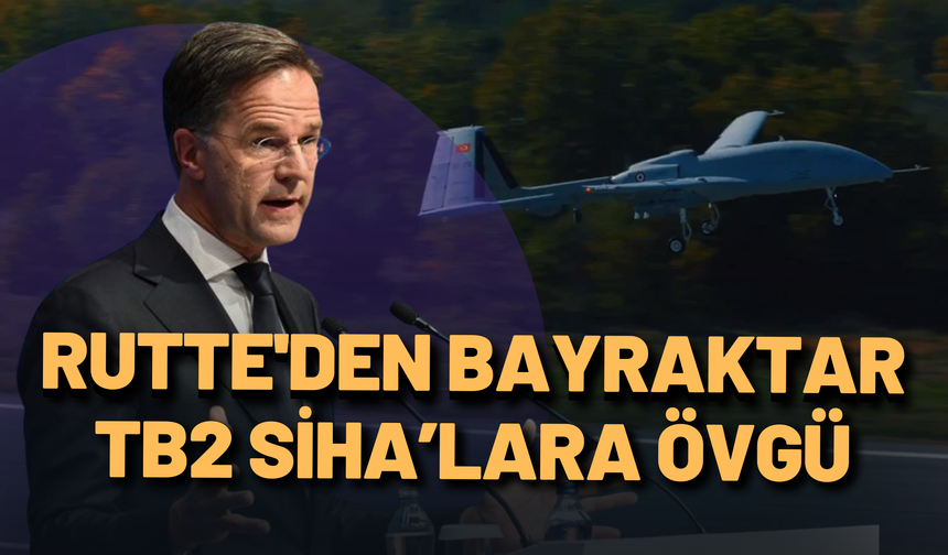 NATO Genel Sekreteri Rutte'den Bayraktar TB2 SİHA’lara övgü