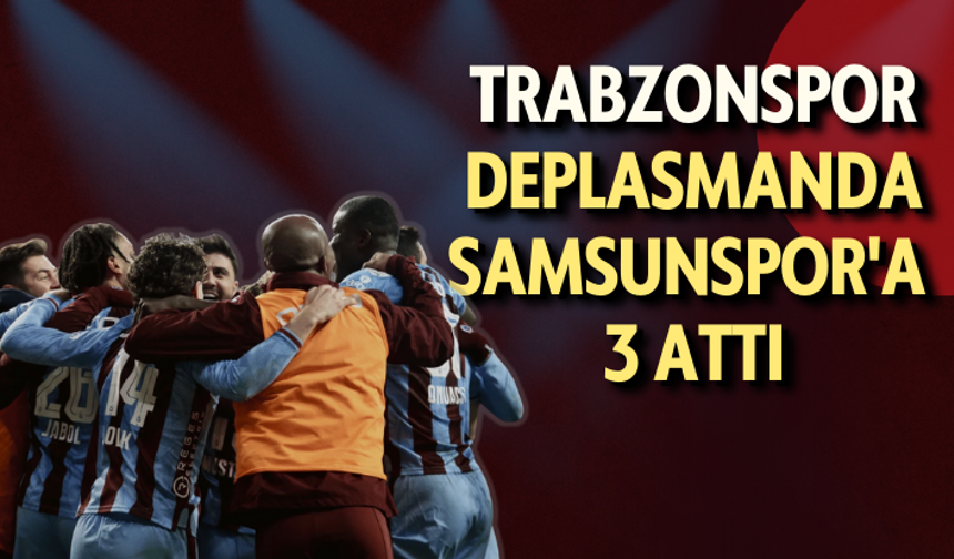 Trabzonspor deplasmanda Samsunspor'a 3 attı