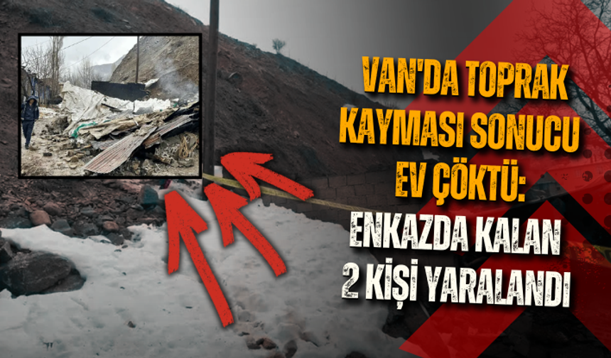 Van'da toprak kayması sonucu ev çöktü: Enkazda kalan 2 kişi yaralandı
