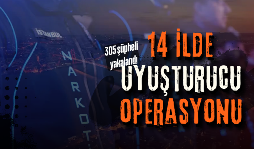 14 ilde uyuşturucu satıcılarına operasyon: 305 şüpheli yakalandı