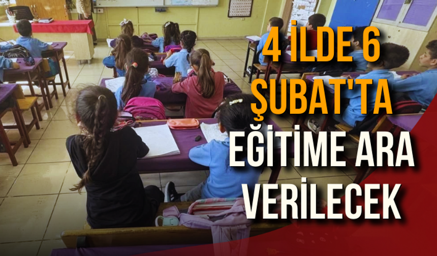 4 ilde 6 Şubat'ta eğitime ara verilecek