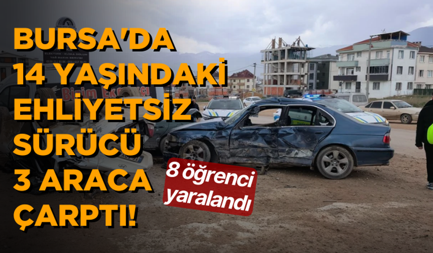 Bursa'da 14 yaşındaki ehliyetsiz sürücü 3 araca çarptı! 8 öğrenci yaralandı