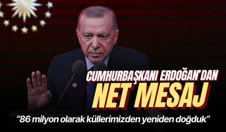 Cumhurbaşkanı Erdoğan: 86 milyon olarak küllerimizden yeniden doğduk