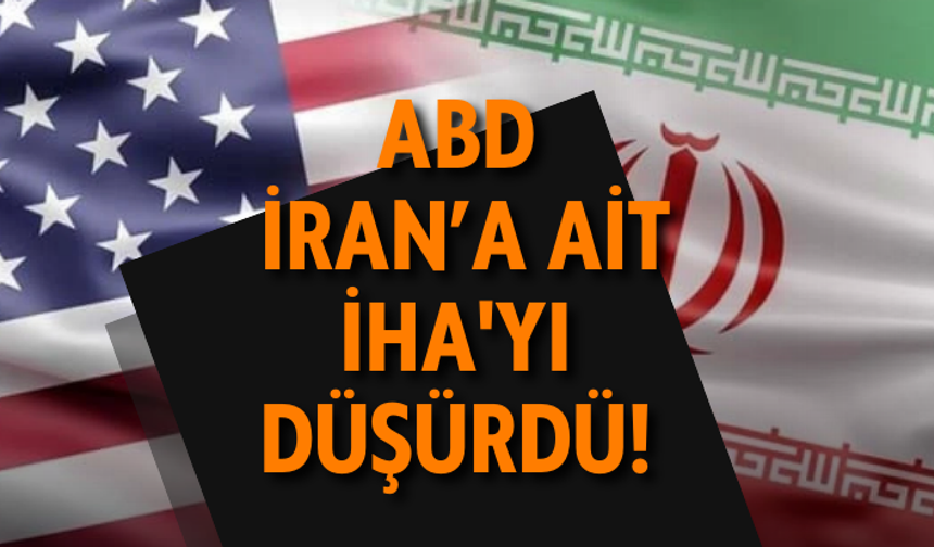 ABD, İran’a ait İHA'yı düşürdü!