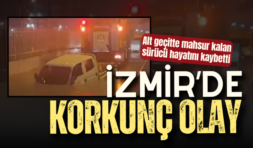 İzmir’de alt geçitte mahsur kalan sürücü hayatını kaybetti