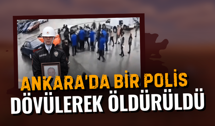 Ankara’da bir polis dövülerek öldürüldü