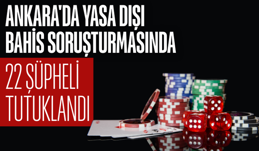 Ankara'da yasa dışı bahis soruşturmasında 22 şüpheli tutuklandı