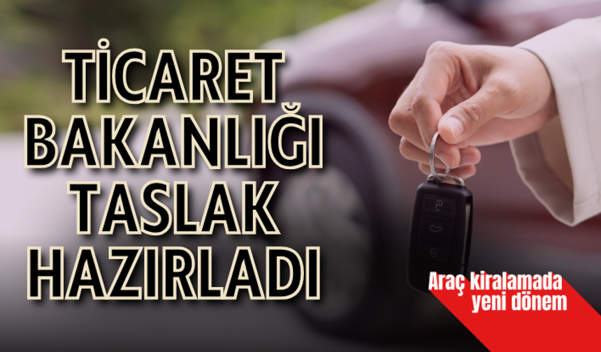Ticaret Bakanlığı taslak hazırladı: Araç kiralamada yeni dönem