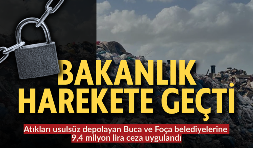 Atıkları usulsüz depolayan Buca ve Foça belediyelerine 9,4 milyon lira ceza uygulandı