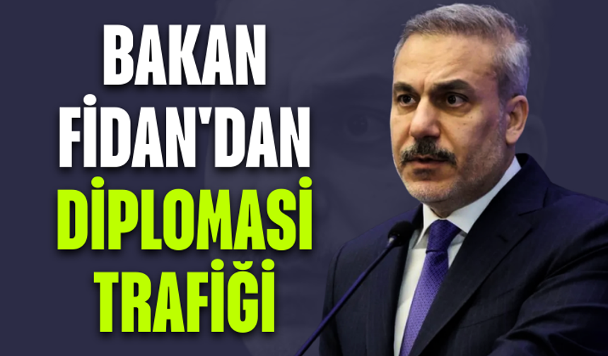 Bakan Fidan'dan diplomasi trafiği