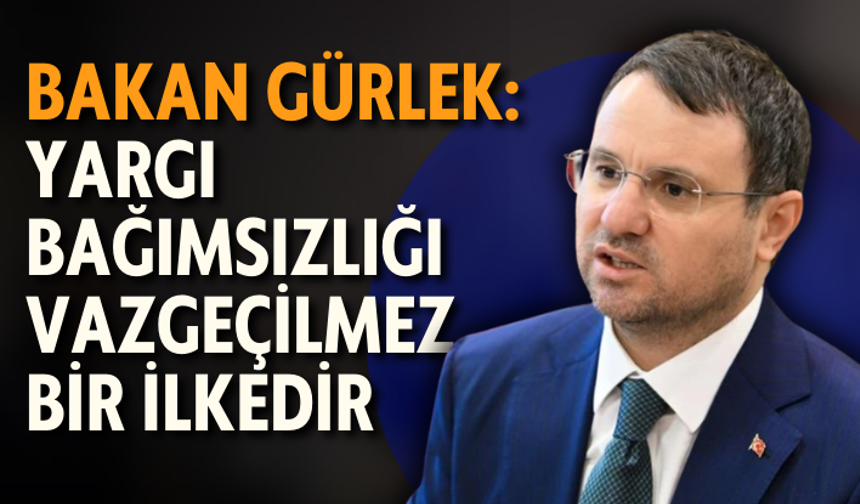 Bakan Gürlek: Yargı bağımsızlığı vazgeçilmez bir ilkedir