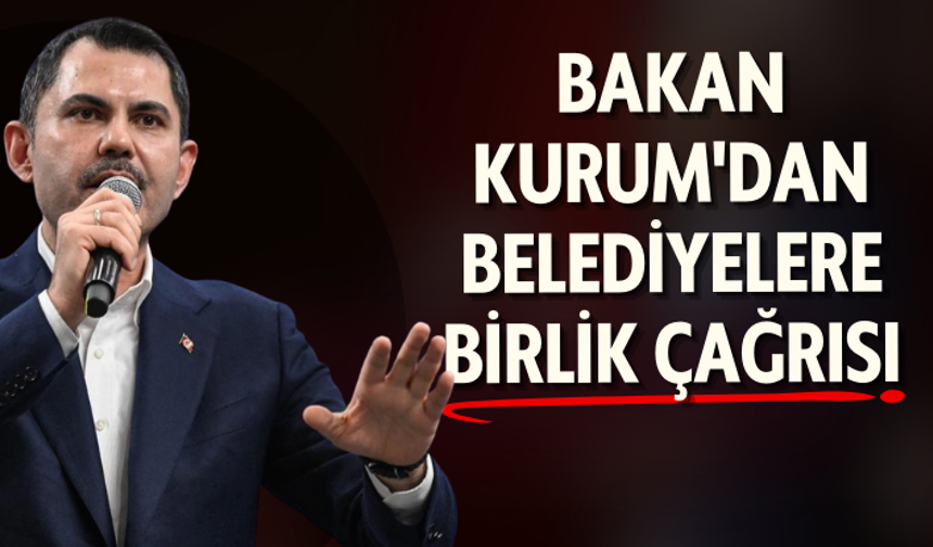 Bakan Kurum'dan belediyelere birlik çağrısı: Şehirlerimizi dirençli hale getirelim